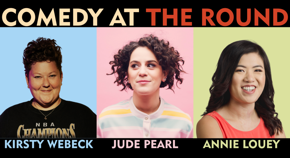 Comedy at The Round - Kirsty Webeck, Jude Pearl & Annie Louey